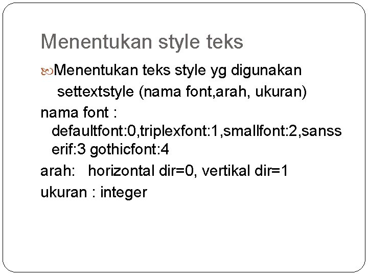 Menentukan style teks Menentukan teks style yg digunakan settextstyle (nama font, arah, ukuran) nama