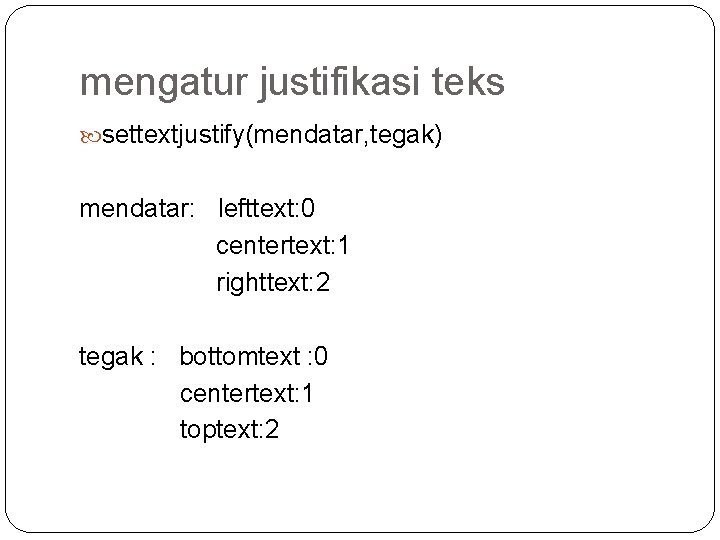 mengatur justifikasi teks settextjustify(mendatar, tegak) mendatar: lefttext: 0 centertext: 1 righttext: 2 tegak :