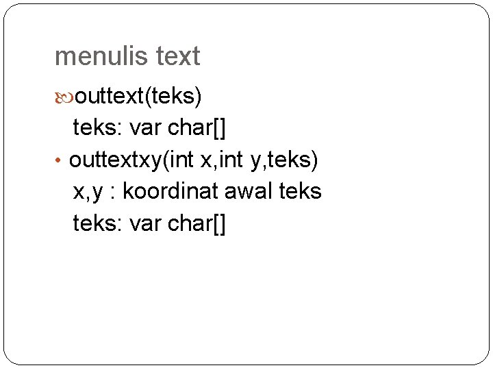 menulis text outtext(teks) teks: var char[] • outtextxy(int x, int y, teks) x, y