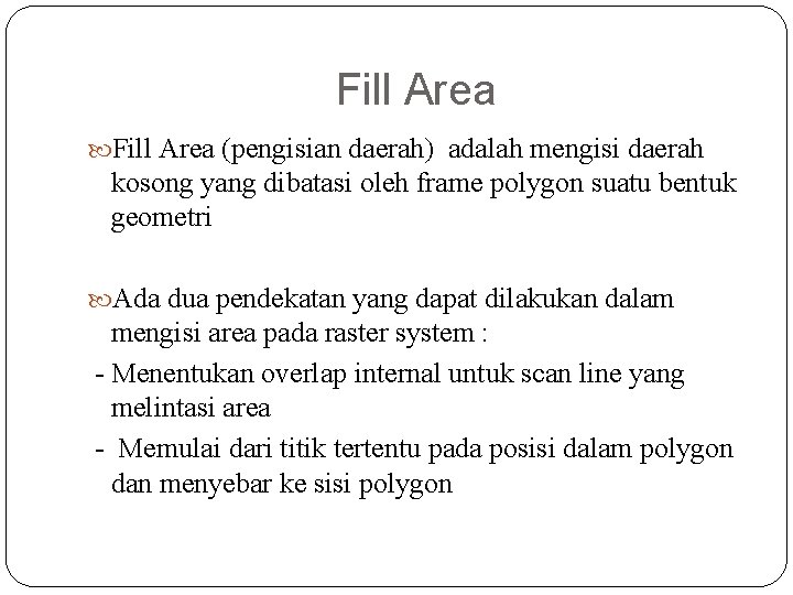 Fill Area (pengisian daerah) adalah mengisi daerah kosong yang dibatasi oleh frame polygon suatu