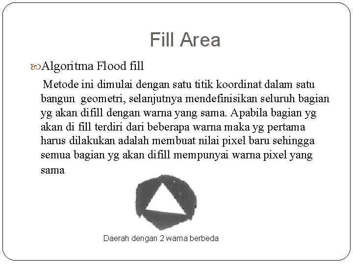 Fill Area Algoritma Flood fill Metode ini dimulai dengan satu titik koordinat dalam satu