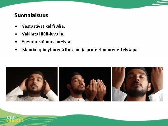 Sunnalaisuus • Vastustivat kalifi Alia. • Vakiintui 800 -luvulla. • Enemmistö muslimeista • Islamin