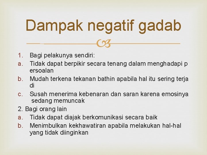 Dampak negatif gadab 1. Bagi pelakunya sendiri: a. Tidak dapat berpikir secara tenang dalam