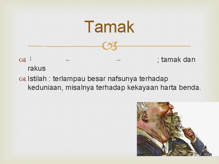 Tamak ﺍ – – ; tamak dan rakus Istilah : terlampau besar nafsunya terhadap