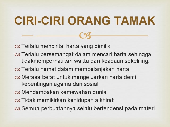 CIRI-CIRI ORANG TAMAK Terlalu mencintai harta yang dimiliki Terlalu bersemangat dalam mencari harta sehingga