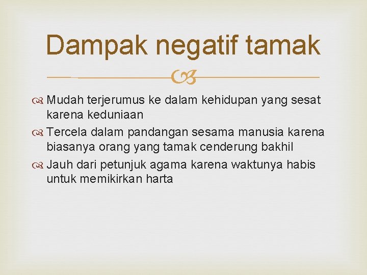 Dampak negatif tamak Mudah terjerumus ke dalam kehidupan yang sesat karena keduniaan Tercela dalam