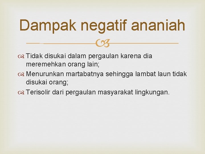 Dampak negatif ananiah Tidak disukai dalam pergaulan karena dia meremehkan orang lain; Menurunkan martabatnya