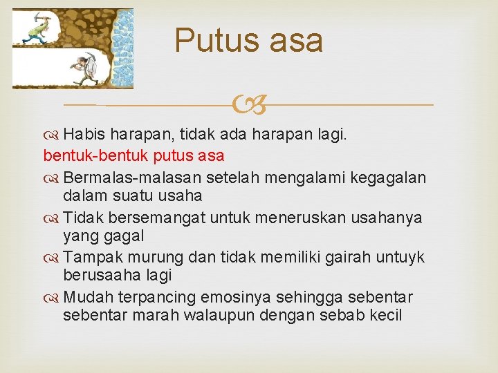 Putus asa Habis harapan, tidak ada harapan lagi. bentuk-bentuk putus asa Bermalas-malasan setelah mengalami