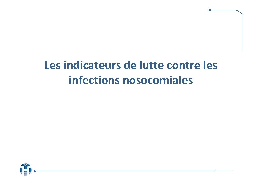 Les indicateurs de lutte contre les infections nosocomiales 