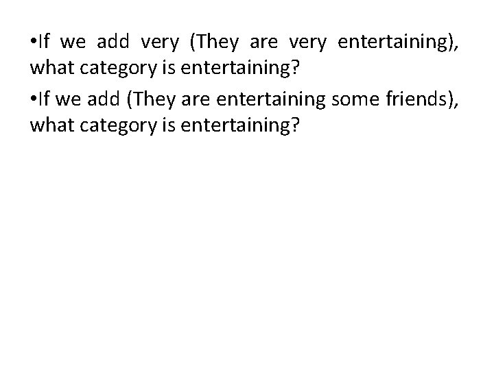  • If we add very (They are very entertaining), what category is entertaining?