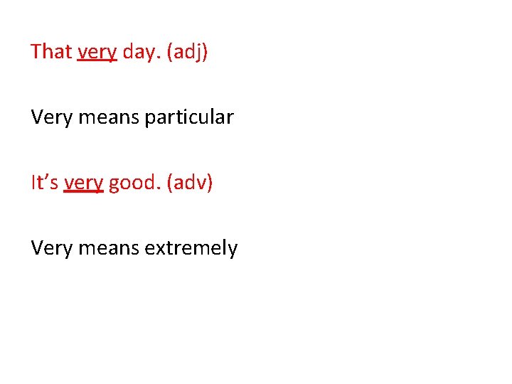 That very day. (adj) Very means particular It’s very good. (adv) Very means extremely