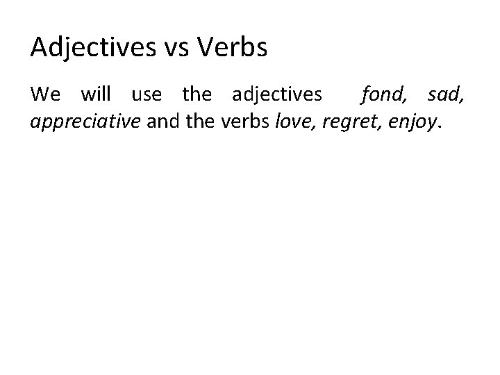 Adjectives vs Verbs We will use the adjectives fond, sad, appreciative and the verbs