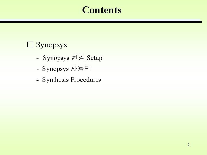 Contents � Synopsys - Synopsys 환경 Setup - Synopsys 사용법 - Synthesis Procedures 2