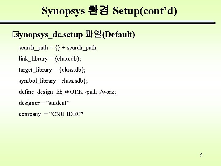 Synopsys 환경 Setup(cont’d) �. synopsys_dc. setup 파일(Default) search_path = {} + search_path link_library =