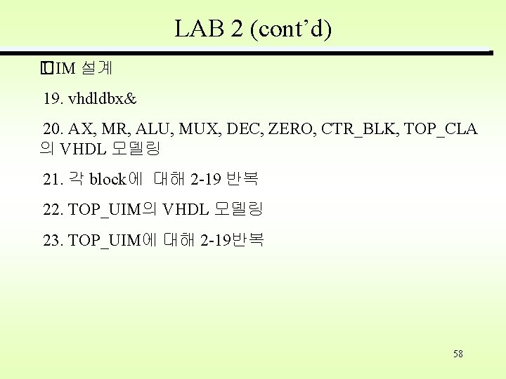 LAB 2 (cont’d) � UIM 설계 19. vhdldbx& 20. AX, MR, ALU, MUX, DEC,