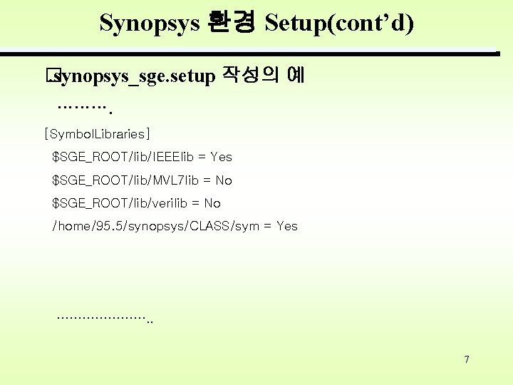 Synopsys 환경 Setup(cont’d) �. synopsys_sge. setup 작성의 예 ………. [Symbol. Libraries] $SGE_ROOT/lib/IEEElib = Yes