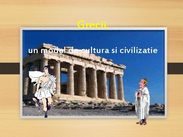 Grecii, un model de cultura si civilizatie 