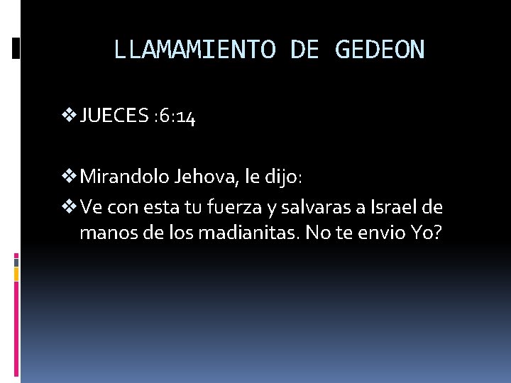 LLAMAMIENTO DE GEDEON v JUECES : 6: 14 v Mirandolo Jehova, le dijo: v