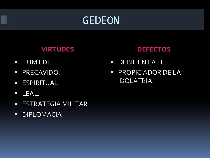 GEDEON VIRTUDES DEFECTOS HUMILDE. DEBIL EN LA FE. PRECAVIDO. PROPICIADOR DE LA IDOLATRIA. ESPIRITUAL.