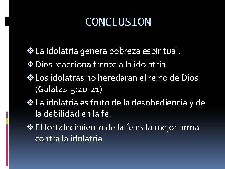 CONCLUSION v La idolatria genera pobreza espiritual. v Dios reacciona frente a la idolatria.