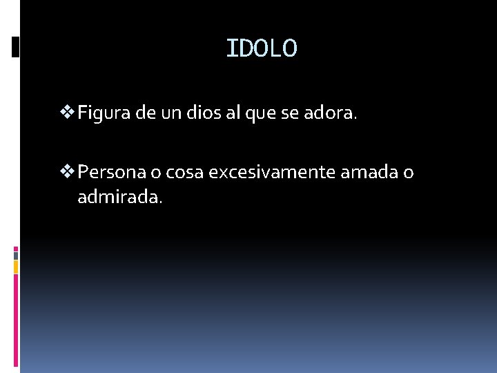 IDOLO v Figura de un dios al que se adora. v Persona o cosa