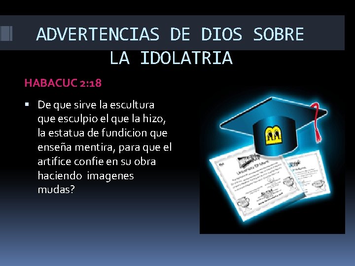 ADVERTENCIAS DE DIOS SOBRE LA IDOLATRIA HABACUC 2: 18 De que sirve la escultura