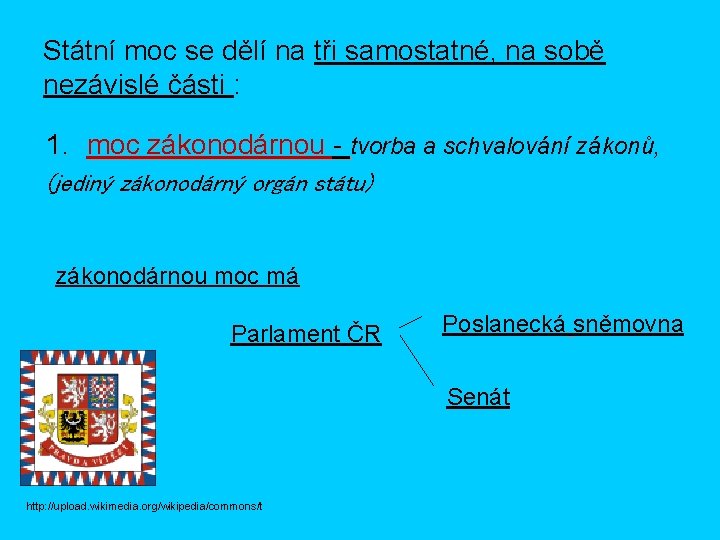 Státní moc se dělí na tři samostatné, na sobě nezávislé části : 1. moc