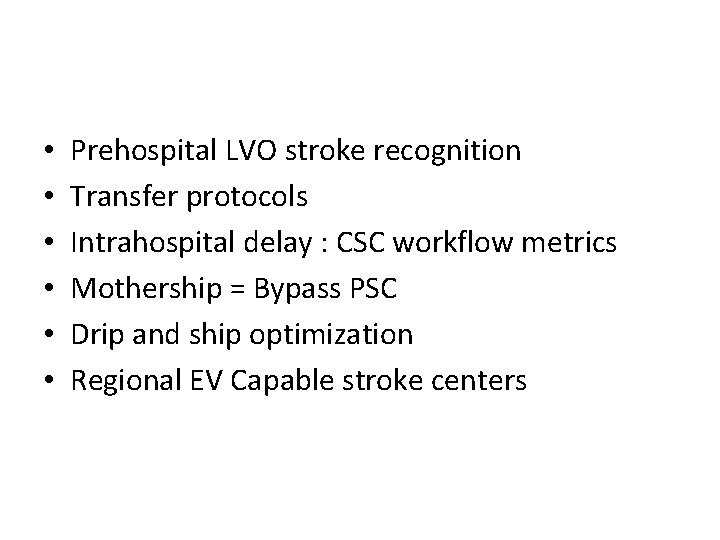  • • • Prehospital LVO stroke recognition Transfer protocols Intrahospital delay : CSC
