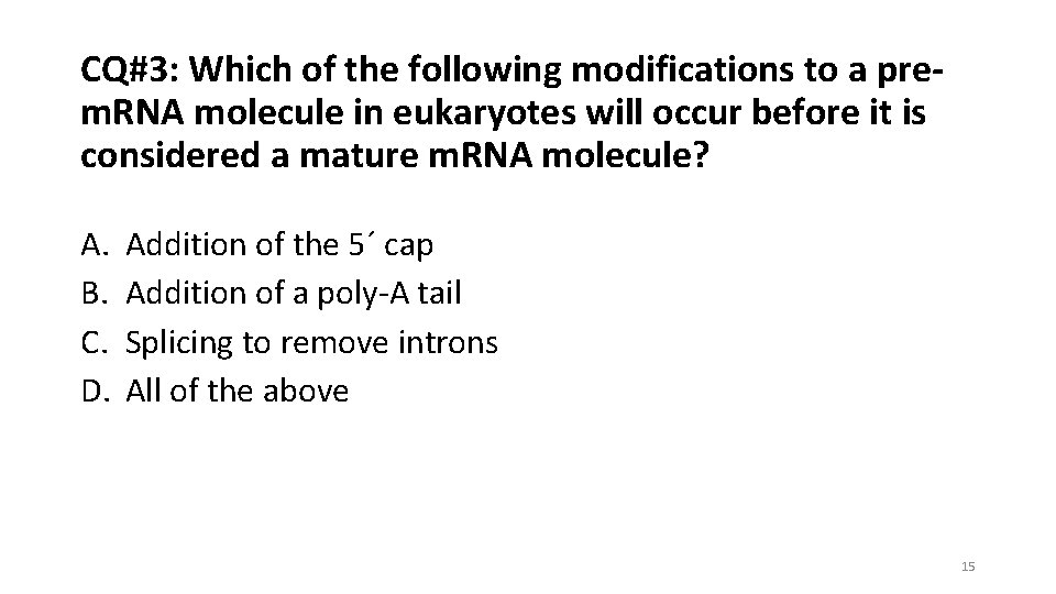 CQ#3: Which of the following modifications to a prem. RNA molecule in eukaryotes will