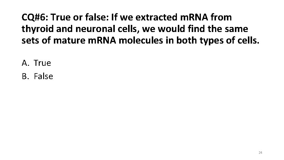 CQ#6: True or false: If we extracted m. RNA from thyroid and neuronal cells,