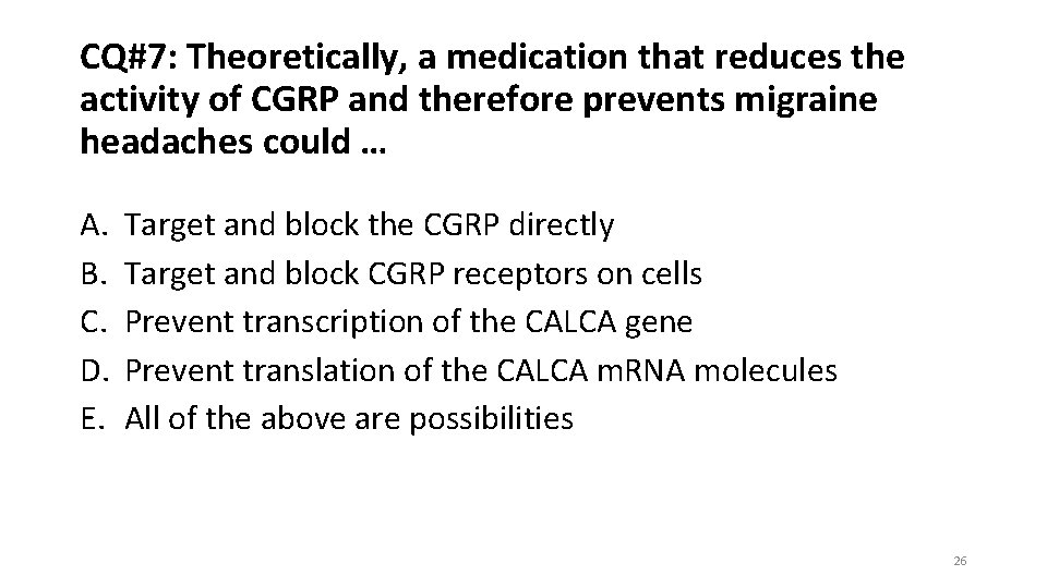 CQ#7: Theoretically, a medication that reduces the activity of CGRP and therefore prevents migraine