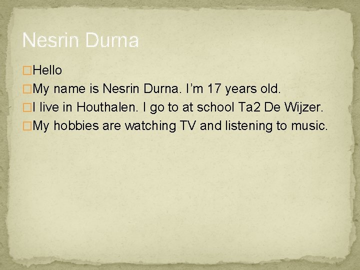 Nesrin Durna �Hello �My name is Nesrin Durna. I’m 17 years old. �I live