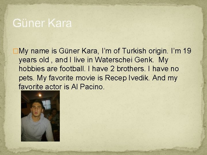 Güner Kara �My name is Güner Kara, I’m of Turkish origin. I’m 19 years