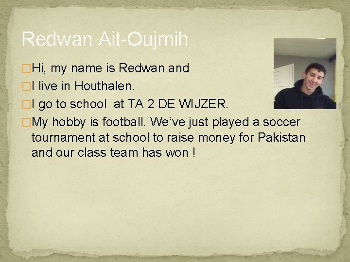 Redwan Ait-Oujmih �Hi, my name is Redwan and �I live in Houthalen. �I go