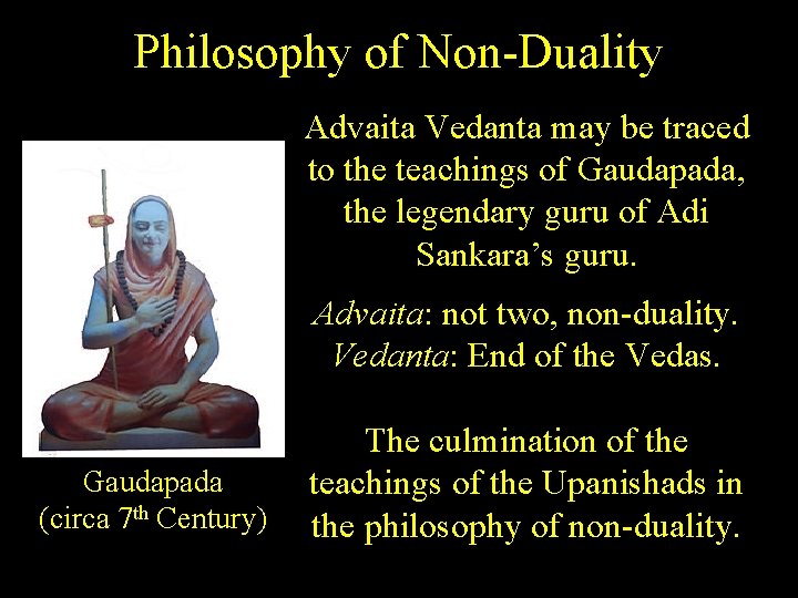 Philosophy of Non-Duality Advaita Vedanta may be traced to the teachings of Gaudapada, the