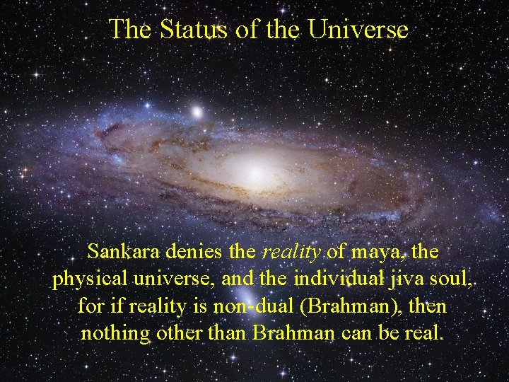 The Status of the Universe Sankara denies the reality of maya, the physical universe,