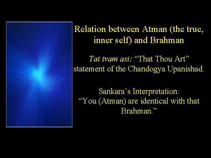 Relation between Atman (the true, inner self) and Brahman Tat tvam asi: “That Thou