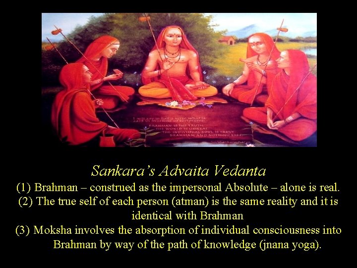 Sankara’s Advaita Vedanta (1) Brahman – construed as the impersonal Absolute – alone is
