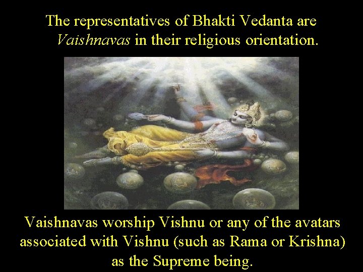 The representatives of Bhakti Vedanta are Vaishnavas in their religious orientation. Vaishnavas worship Vishnu