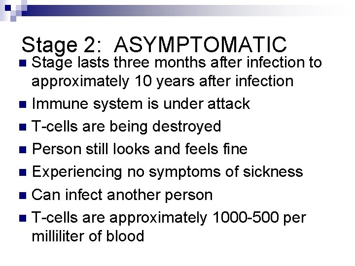 Stage 2: ASYMPTOMATIC Stage lasts three months after infection to approximately 10 years after