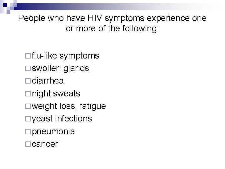 People who have HIV symptoms experience one or more of the following: ¨ flu-like