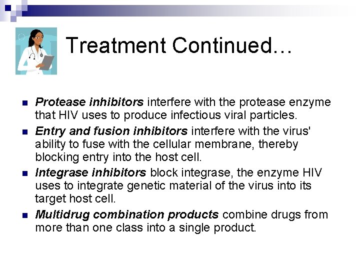 Treatment Continued… n n Protease inhibitors interfere with the protease enzyme that HIV uses