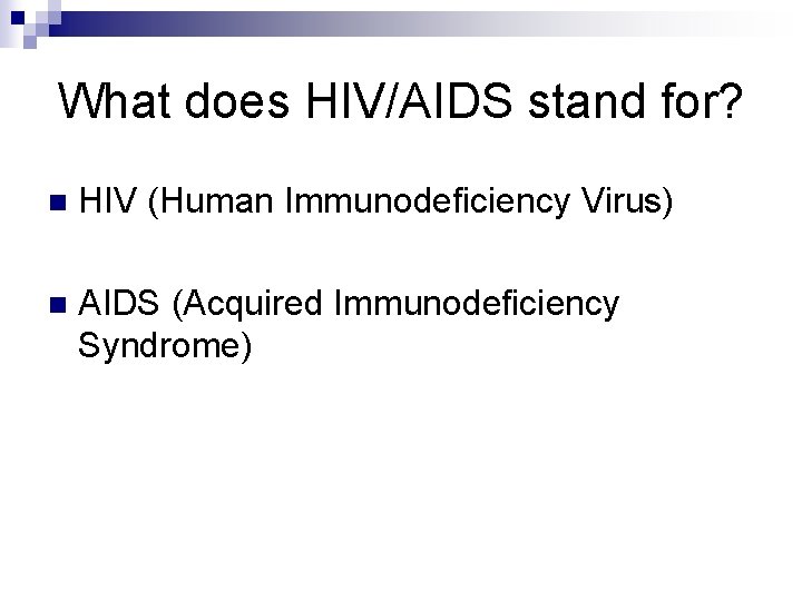 What does HIV/AIDS stand for? n HIV (Human Immunodeficiency Virus) n AIDS (Acquired Immunodeficiency