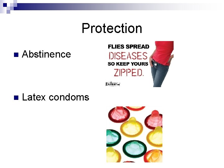 Protection n Abstinence n Latex condoms 