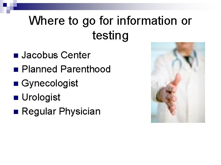 Where to go for information or testing Jacobus Center n Planned Parenthood n Gynecologist