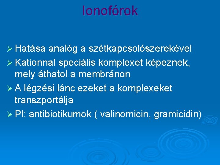 Ionofórok Ø Hatása analóg a szétkapcsolószerekével Ø Kationnal speciális komplexet képeznek, mely áthatol a