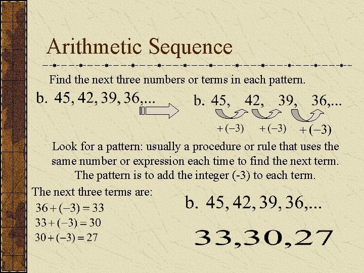 Arithmetic Sequence Find the next three numbers or terms in each pattern. Look for