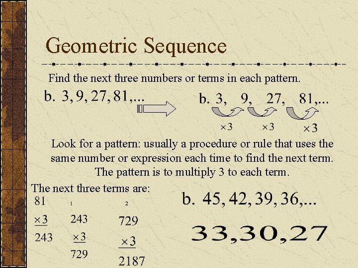 Geometric Sequence Find the next three numbers or terms in each pattern. Look for