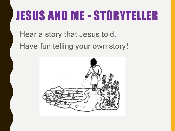 JESUS AND ME - STORYTELLER Hear a story that Jesus told. Have fun telling