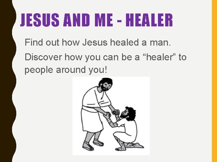 JESUS AND ME - HEALER Find out how Jesus healed a man. Discover how